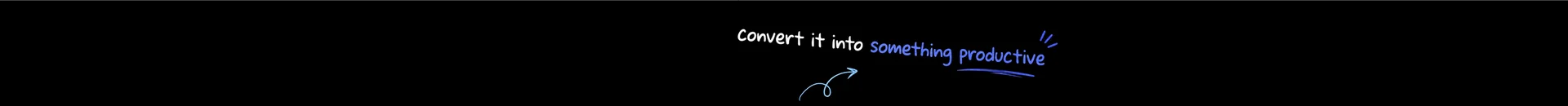 Convert it into something productive